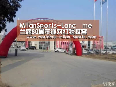 MilanSports-Lancôme兰蔻80周年派对红毯妆容(图1) 米兰体育app
